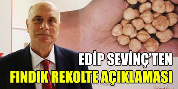 EDİP SEVİNÇ’TEN REKOLTE AÇIKLAMASI