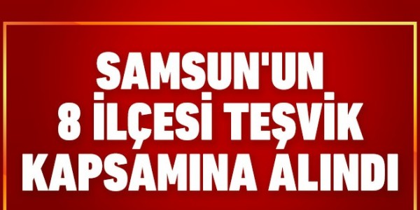 Samsun'da 8 ilçe teşvik kapsamına alındı