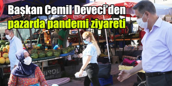 Başkan Cemil Deveci’den  pazarda pandemi ziyareti