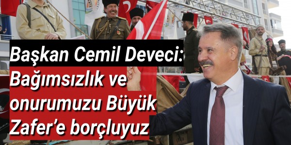 Başkan Cemil Deveci: Bağımsızlık ve onurumuzu Büyük Zafer’e borçluyuz