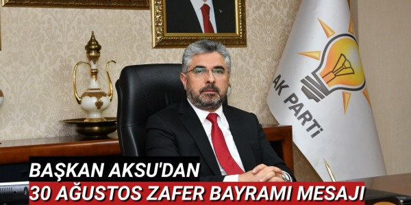 BAŞKAN AKSU'DAN 30 AĞUSTOS ZAFER BAYRAMI MESAJI