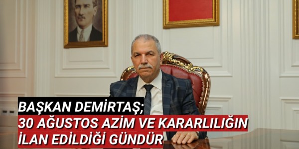 BAŞKAN DEMİRTAŞ; 30 AĞUSTOS AZİM VE KARARLILIĞIN İLAN EDİLDİĞİ GÜNDÜR