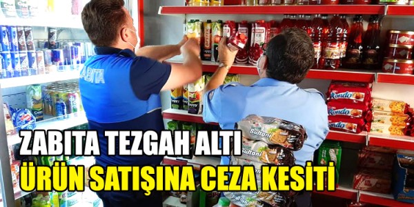 ZABITA TEZGAH ALTI ÜRÜN SATIŞINA CEZA KESİTİ