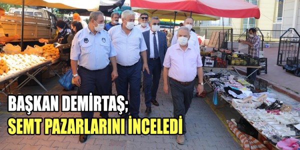 BAŞKAN DEMİRTAŞ; ÜLKE GENELİNDE ALINAN PANDEMİ TEDBİRLERİNİ İLÇEDE KURULAN  SEMT PAZARLARINDA İNCELEDİ