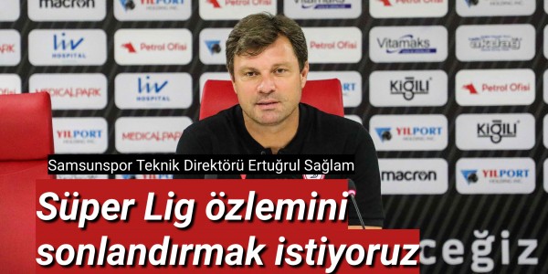 TEKNİK DİREKTÖRÜ ERTUĞRUL SAĞLAM’DAN AÇIKLAMA