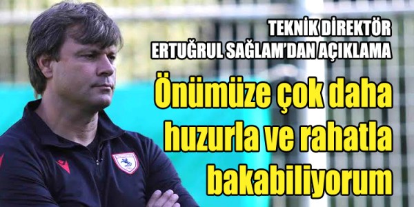 TEKNİK DİREKTÖR ERTUĞRUL SAĞLAM’DAN AÇIKLAMA