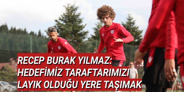 RECEP BURAK YILMAZ: HEDEFİMİZ TARAFTARIMIZI LAYIK OLDUĞU YERE TAŞIMAK
