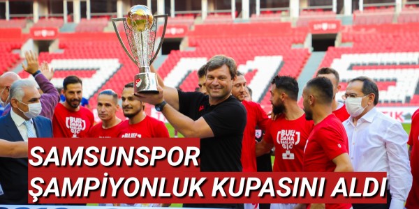 SAMSUNSPOR ŞAMPİYONLUK KUPASINI ALDI