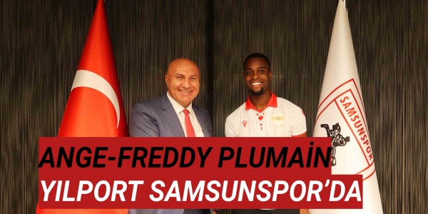 ANGE-FREDDY PLUMAİN YILPORT SAMSUNSPOR’DA