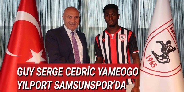 GUY SERGE CEDRİC YAMEOGO YILPORT SAMSUNSPOR’DA