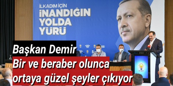 Başkan Demir : Bir ve beraber olunca ortaya güzel şeyler çıkıyor