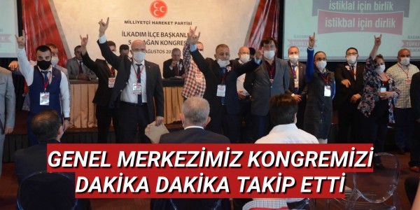 GENEL MERKEZİMİZ KONGREMİZİ DAKİKA DAKİKA TAKİP ETTİ