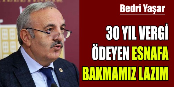 OTUZ  YIL VERGİ ÖDEYEN ESNAFA BAKMAMIZ LAZIM