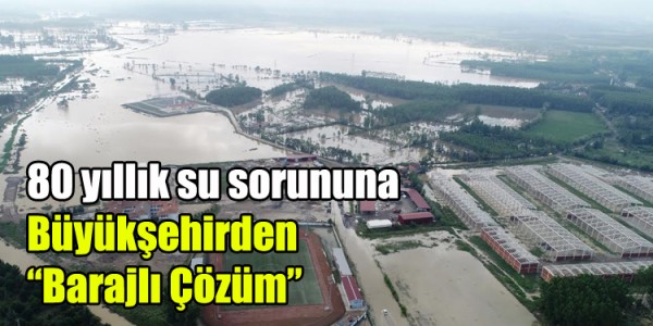 su sorununa Büyükşehirden “Barajlı Çözüm”