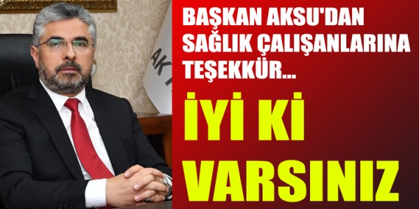 BAŞKAN AKSU'DAN SAĞLIK ÇALIŞANLARINA TEŞEKKÜR