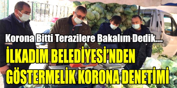 İLKADIM BELEDİYESİ’NDEN GÖSTERMELİK KORONA DENETİMİ