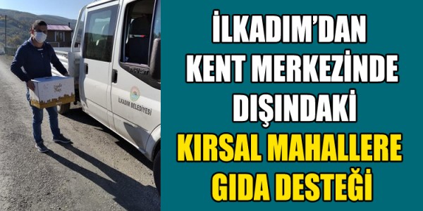 İLKADIM’DAN KENT MERKEZİNDE DIŞINDAKİ KIRSAL MAHALLERE GIDA DESTEĞİ