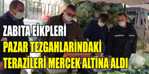 ZABITA EİKPLERİ PAZAR TEZGAHLARINDAKİ TERAZİLERİ MERCEK ALTINA ALDI