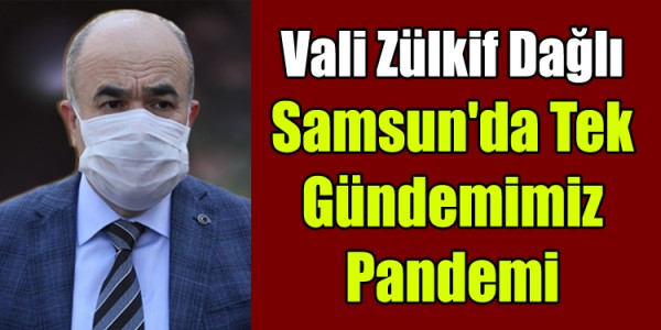 Samsun Valisi Zülkif Dağlı: Samsun'da Tek Gündemimiz Pandemi