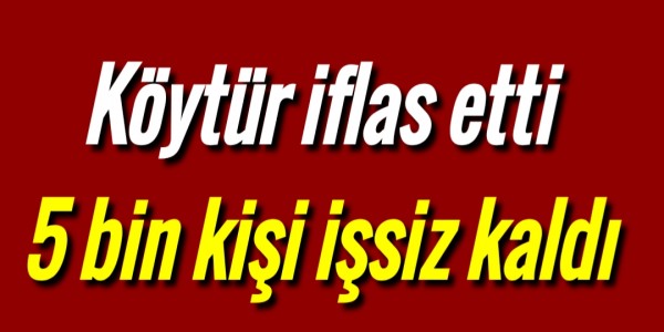 Köytür iflas etti beşbin kişi işsiz kaldı