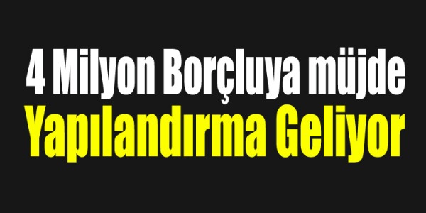 Borçlara Yapılandırma Geliyor