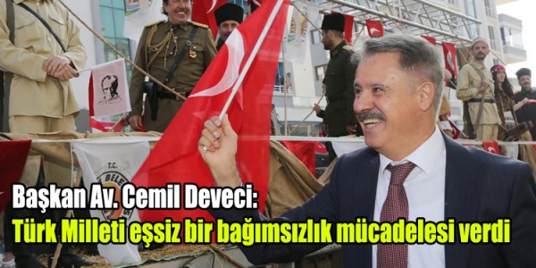 Başkan Av. Cemil Deveci: Türk Milleti eşsiz bir bağımsızlık mücadelesi verdi