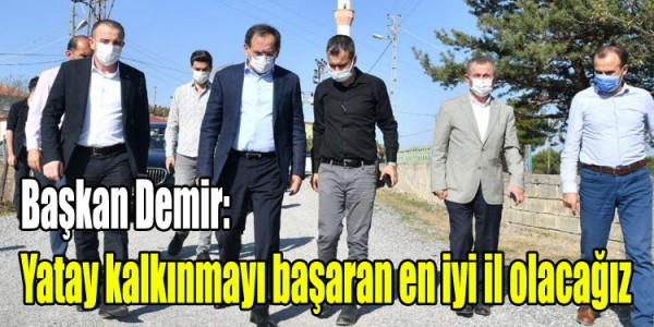 Başkan Demir: Yatay kalkınmayı başaran en iyi il olacağız