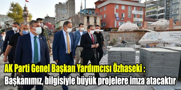 AK Parti Genel Başkan Yardımcısı Özhaseki : Başkanımız, bilgisiyle büyük projelere imza atacaktır