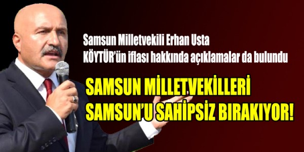 Samsun Milletvekili Erhan Usta KÖYTÜR’ün iflası hakkında açıklamalar da bulundu