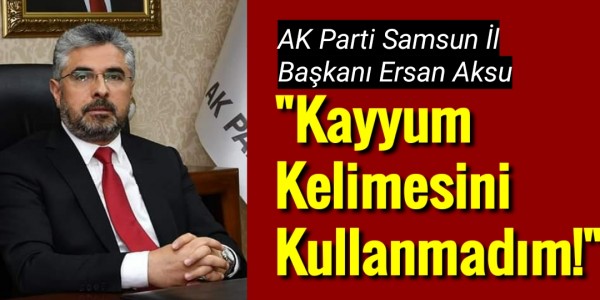 Ersan Aksu Kayyum Kelimesini Kullanmadım