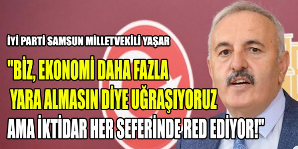 BİZ, EKONOMİ DAHA FAZLA YARA ALMASIN DİYE UĞRAŞIYORUZ AMA İKTİDAR HER SEFERİNDE RED EDİYOR