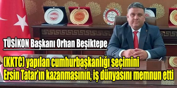KKTC) yapılan cumhurbaşkanlığı seçimini Ersin Tatar’ın kazanmasının, iş dünyasını memnun etti