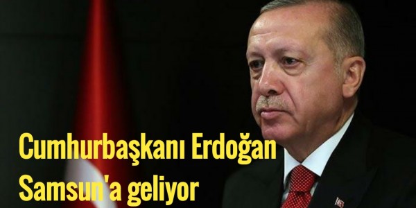 Cumhurbaşkanı Erdoğan Samsun'a geliyor