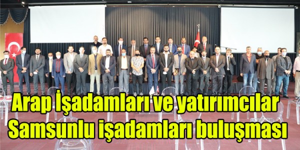  Arap İşadamları ve yatırımcılar  Samsunlu işadamları buluşması