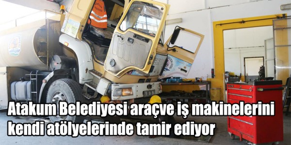 Atakum Belediyesi araç  ve iş makinelerini kendi  atölyelerinde tamir ediyor
