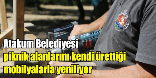 Atakum Belediyesi piknik  alanlarını kendi ürettiği  mobilyalarla yeniliyor