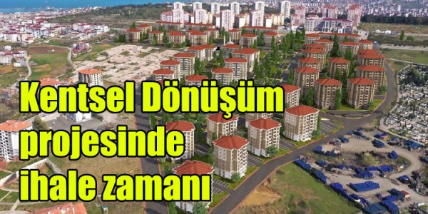 Kentsel Dönüşüm projesinde ihale zamanı