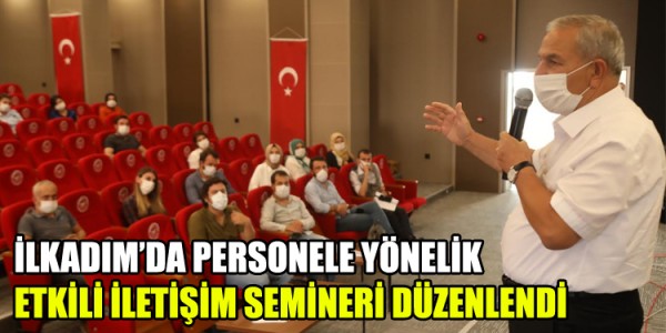 İLKADIM’DA PERSONELE YÖNELİK ETKİLİ İLETİŞİM SEMİNERİ DÜZENLENDİ
