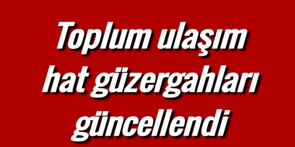 Toplum ulaşım hat güzergahları güncellendi
