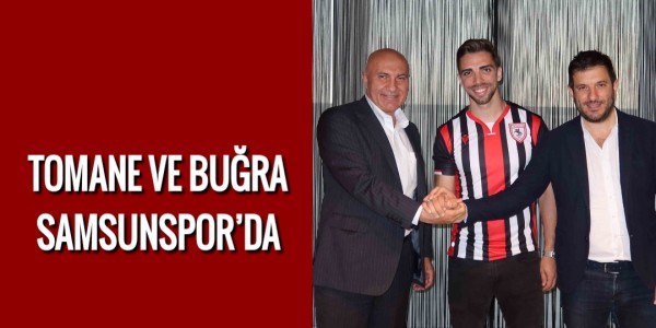 TOMANE VE BUĞRA YILPORT SAMSUNSPOR’DA