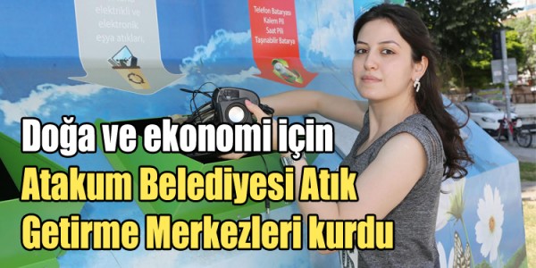 Doğa ve ekonomi için  Atakum Belediyesi Atık  Getirme Merkezleri kurdu