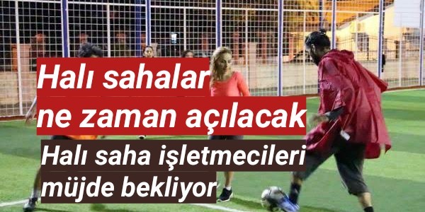 Halı sahalar ne zaman açılacak
