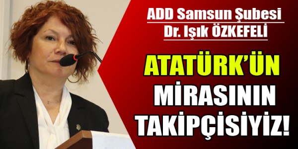 ATATÜRK’ÜN MİRASININ TAKİPÇİSİYİZ!