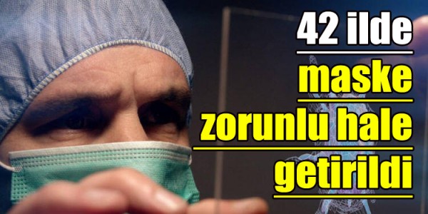 Kırk iki ilde maske kullanımının zorunlu hale getirildi