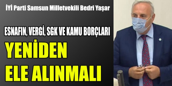 ESNAFIN, VERGİ, SGK VE KAMU BORÇLARI YENİDEN ELE ALINMALI