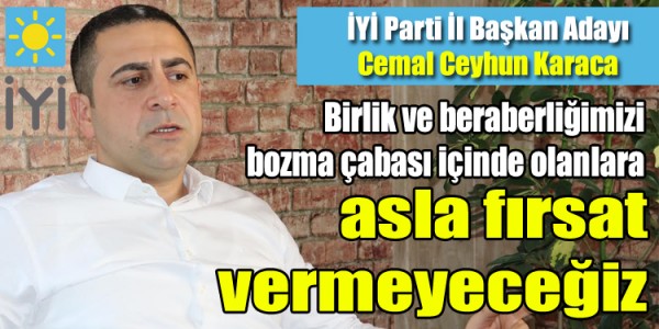 Birlik ve beraberliğimizi bozma çabası içinde olanlara asla fırsat vermeyeceğiz