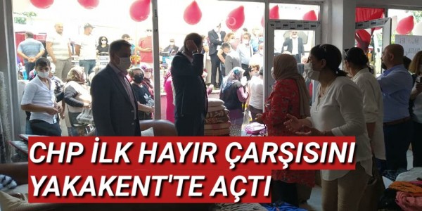CHP İLK HAYIR ÇARŞISINI YAKAKENT'TE AÇTI