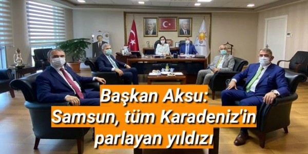 Başkan Aksu: Samsun, tüm Karadeniz'in parlayan yıldızı