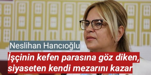 İşçinin kefen parasına göz diken, siyaseten kendi mezarını kazar