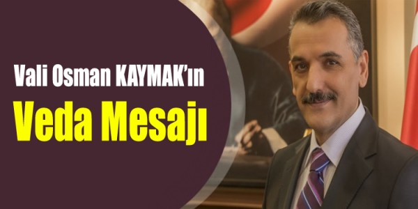 Vali Osman KAYMAK’ın Veda Mesajı